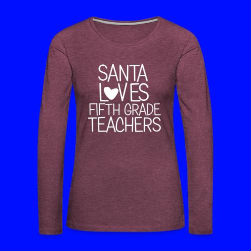 Santa Loves Fifth Grade Teachers Christmas Tee - Women's Premium Slim Fit Long Sleeve T-Shirt
