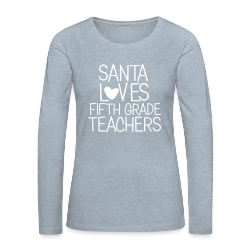 Santa Loves Fifth Grade Teachers Christmas Tee - Women's Premium Slim Fit Long Sleeve T-Shirt