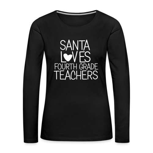 Santa Loves Fourth Grade Teachers Christmas Tee - Women's Premium Slim Fit Long Sleeve T-Shirt