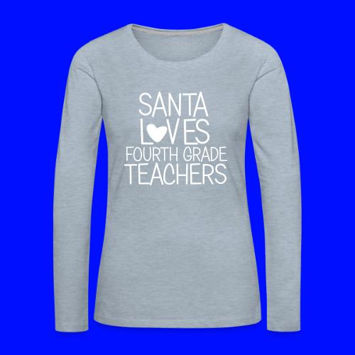 Santa Loves Fourth Grade Teachers Christmas Tee - Women's Premium Slim Fit Long Sleeve T-Shirt