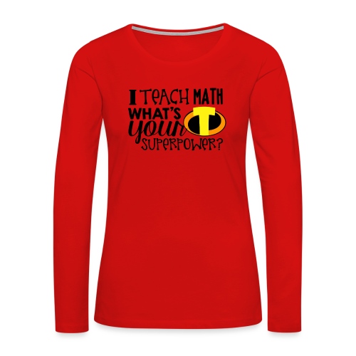 I Teach Math What's Your Superpower - Women's Premium Slim Fit Long Sleeve T-Shirt