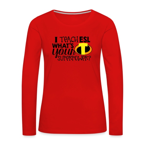 I Teach ESL What's Your Superpower Teacher - Women's Premium Slim Fit Long Sleeve T-Shirt