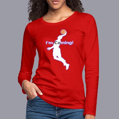 I'M COMING! - Women's Premium Slim Fit Long Sleeve T-Shirt