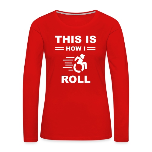 This is how i roll, wheelchair fun, humor - Women's Premium Slim Fit Long Sleeve T-Shirt