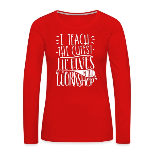 I Teach the Cutest Lil' Elves in the Workshop - Women's Premium Slim Fit Long Sleeve T-Shirt