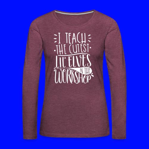 I Teach the Cutest Lil' Elves in the Workshop - Women's Premium Slim Fit Long Sleeve T-Shirt