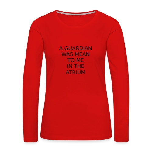 A Guardian Was Mean to me in the Atrium - Women's Premium Slim Fit Long Sleeve T-Shirt