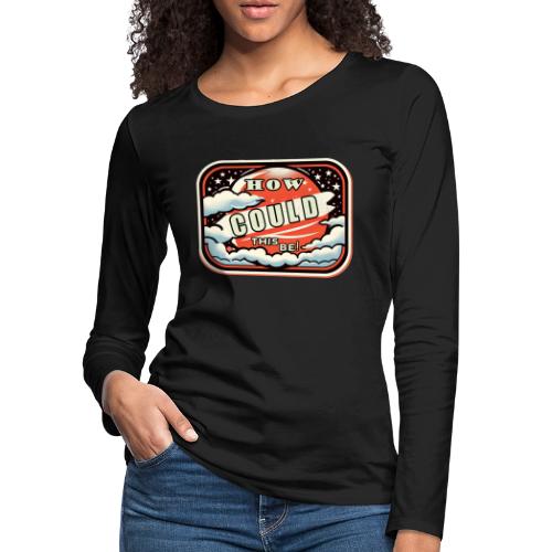 How Could This Be - Women's Premium Slim Fit Long Sleeve T-Shirt
