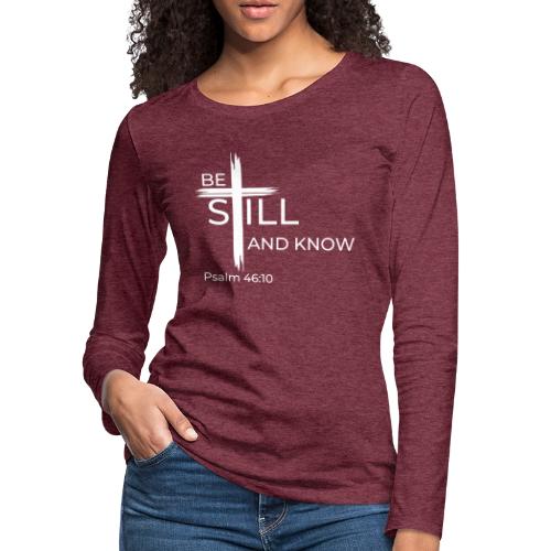 Be still and know that I AM GOD - Psalm 46:10 - Women's Premium Slim Fit Long Sleeve T-Shirt