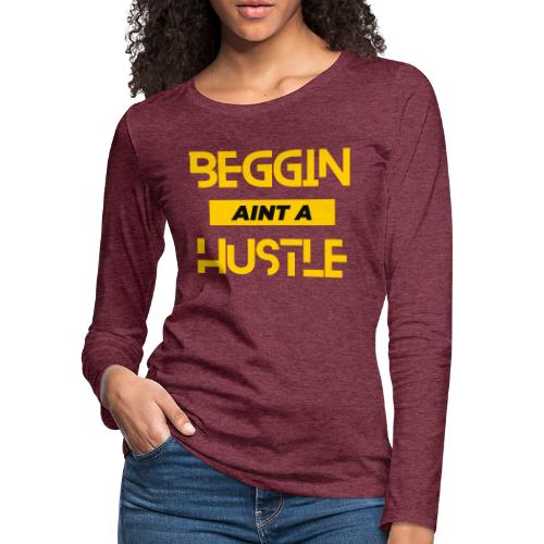 Begging Ain't A Hustle T-shirt -Graphic Tshirts - Women's Premium Slim Fit Long Sleeve T-Shirt