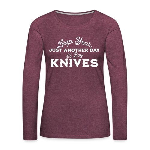 Leap Year Just Another Day to Buy Knives - Women's Premium Slim Fit Long Sleeve T-Shirt