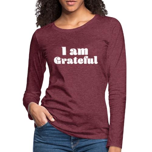 I Am Grateful Affirmation Quote Merch - Women's Premium Slim Fit Long Sleeve T-Shirt
