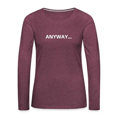 ANYWAY... - Women's Premium Slim Fit Long Sleeve T-Shirt