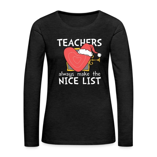 Teachers Always Make the Nice List Christmas Tee - Women's Premium Slim Fit Long Sleeve T-Shirt