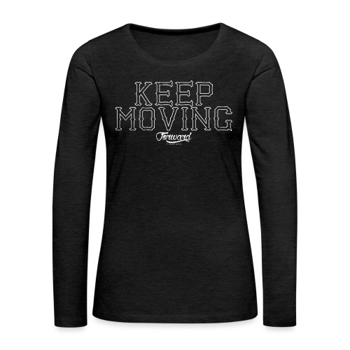 KEEP MOVING - Women's Premium Slim Fit Long Sleeve T-Shirt