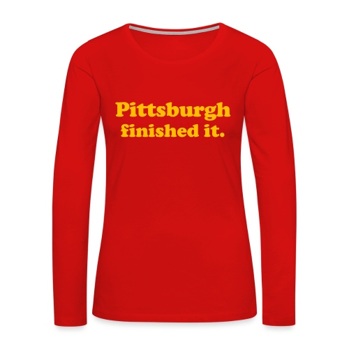 Pittsburgh Finished It - Women's Premium Slim Fit Long Sleeve T-Shirt