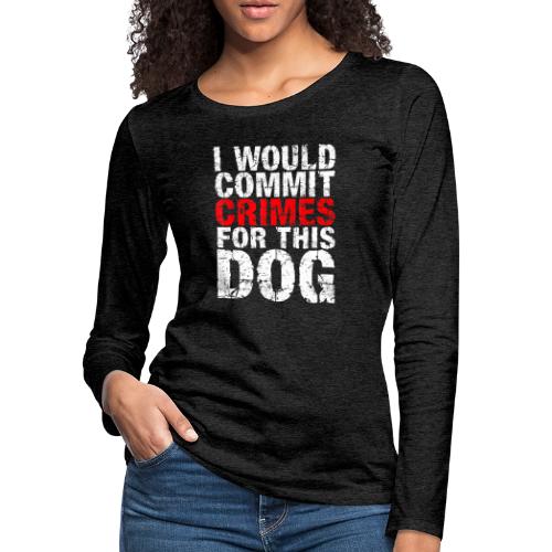 Id Commit Crimes for This Dog Funny Tee - Women's Premium Slim Fit Long Sleeve T-Shirt