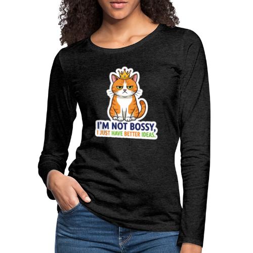 I'm Not Bossy, I Just Have Better Ideas | Cute Cat - Women's Premium Slim Fit Long Sleeve T-Shirt