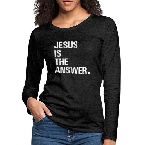JESUS IS THE ANSWER - Women's Premium Slim Fit Long Sleeve T-Shirt