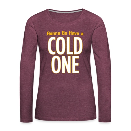 Gonna Go Have a Cold One (Draft Day) - Women's Premium Slim Fit Long Sleeve T-Shirt