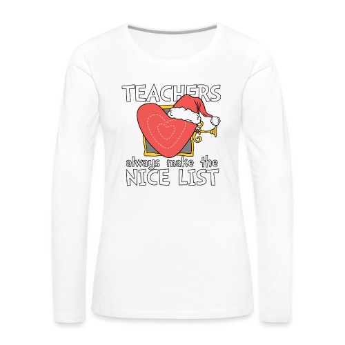 Teachers Always Make the Nice List Christmas Tee - Women's Premium Slim Fit Long Sleeve T-Shirt