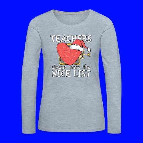 Teachers Always Make the Nice List Christmas Tee - Women's Premium Slim Fit Long Sleeve T-Shirt