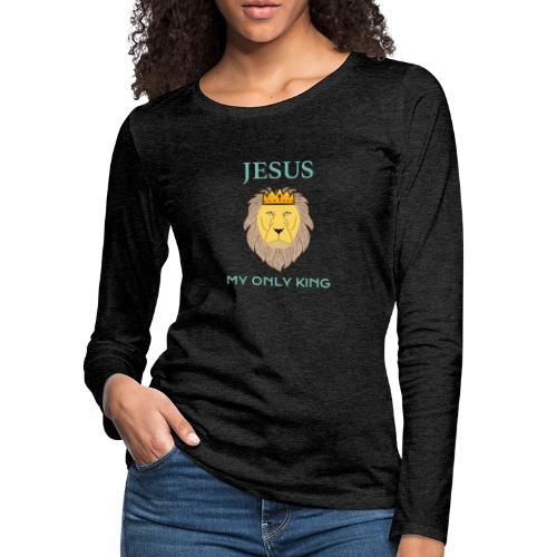 Jesus My Only King Shirt – Lion of Judah - Women's Premium Slim Fit Long Sleeve T-Shirt