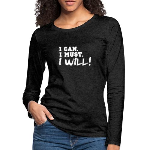 I Can. I Must. I Will! - Women's Premium Slim Fit Long Sleeve T-Shirt