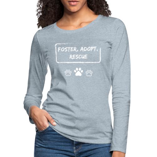 Foster, Adopt, Rescue - Women's Premium Slim Fit Long Sleeve T-Shirt