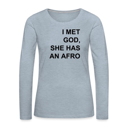 I met God She has an afro - Women's Premium Slim Fit Long Sleeve T-Shirt