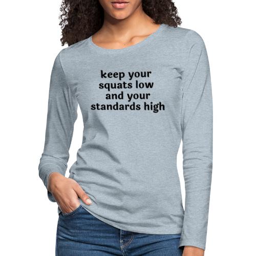 Keep your squats low and your standards high - Women's Premium Slim Fit Long Sleeve T-Shirt