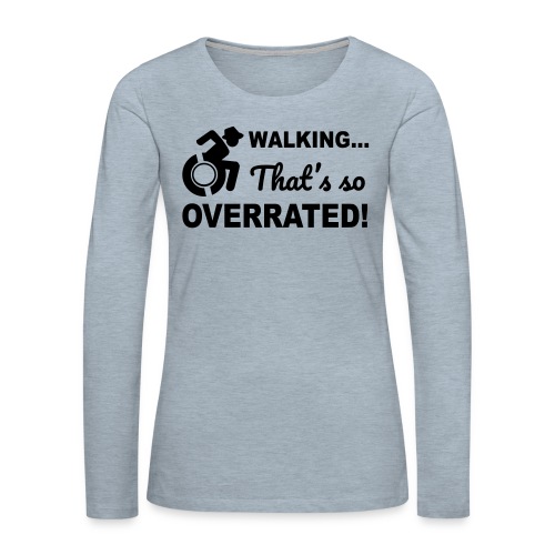 Walking that's so overrated for wheelchair users - Women's Premium Slim Fit Long Sleeve T-Shirt