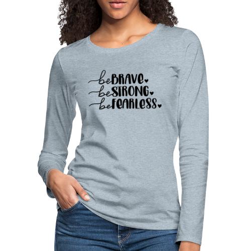 Be Brave Be Strong Be Fearless Merchandise - Women's Premium Slim Fit Long Sleeve T-Shirt