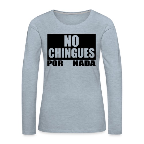No Chingues - Women's Premium Slim Fit Long Sleeve T-Shirt