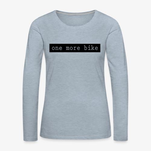 One More Bike - Women's Premium Slim Fit Long Sleeve T-Shirt