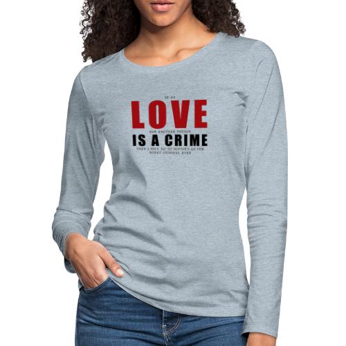 If LOVE is a CRIME - I'm a criminal - Women's Premium Slim Fit Long Sleeve T-Shirt
