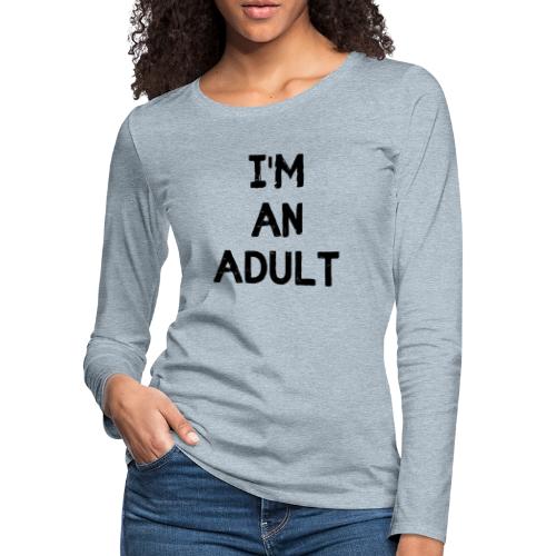 I'M AN ADULT t-shirt - Women's Premium Slim Fit Long Sleeve T-Shirt