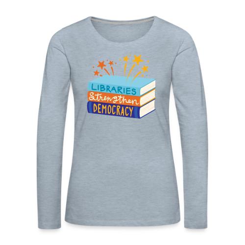 Libraries Strengthen Democracy - Women's Premium Slim Fit Long Sleeve T-Shirt