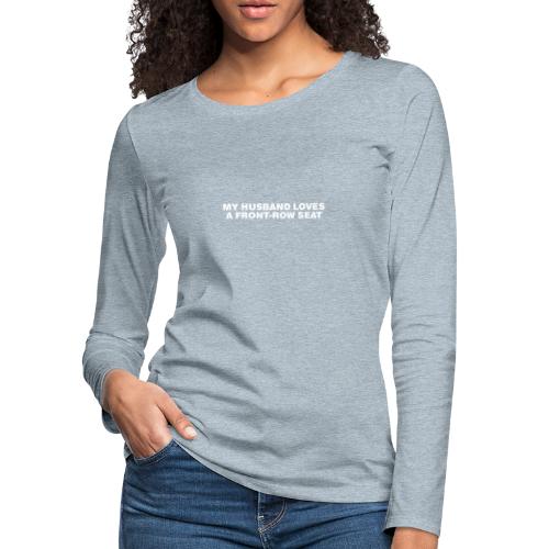 My husband loves a front-row seat - Women's Premium Slim Fit Long Sleeve T-Shirt