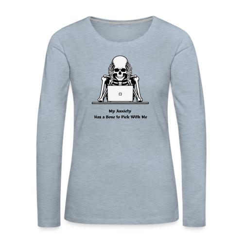 My Anxiety Has a Bone to Pick With Me T-Shirt - Women's Premium Slim Fit Long Sleeve T-Shirt