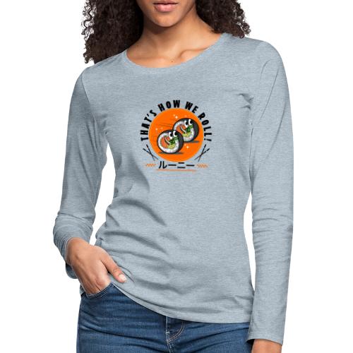 Thats how we roll - Women's Premium Slim Fit Long Sleeve T-Shirt