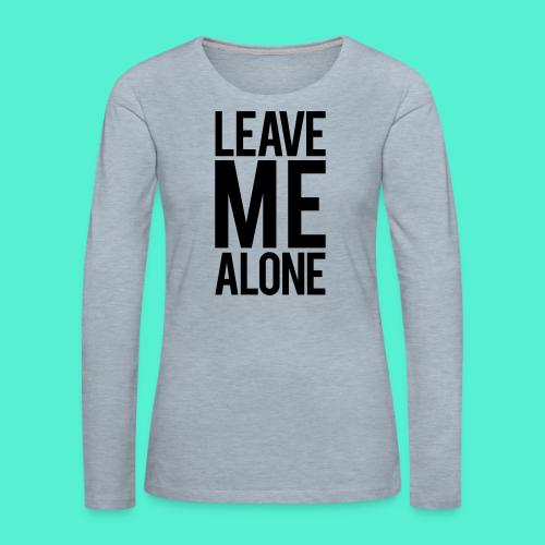 Leave Me Alone - Women's Premium Slim Fit Long Sleeve T-Shirt