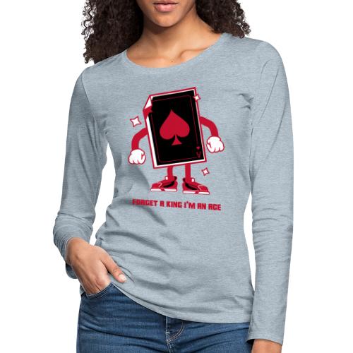 Forget A King I'm An Ace - Women's Premium Slim Fit Long Sleeve T-Shirt