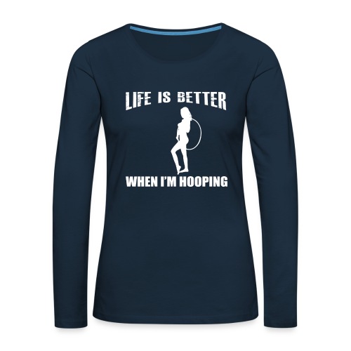Life is Better When I'm Hooping - Women's Premium Slim Fit Long Sleeve T-Shirt