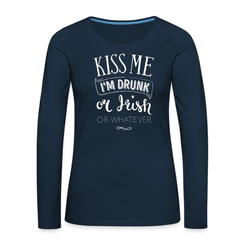 Kiss Me. I'm Drunk. Or Irish. Or Whatever. - Women's Premium Slim Fit Long Sleeve T-Shirt