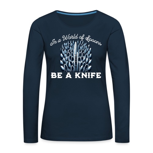 In a World of Spoons Be a Knife - Women's Premium Slim Fit Long Sleeve T-Shirt