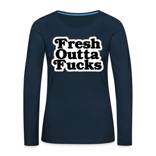 Fresh Outta Fucks - Women's Premium Slim Fit Long Sleeve T-Shirt