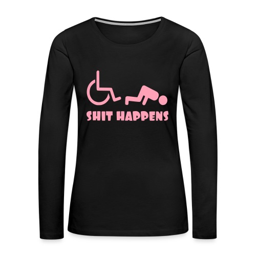 Sometimes shit happens when your in wheelchair - Women's Premium Slim Fit Long Sleeve T-Shirt