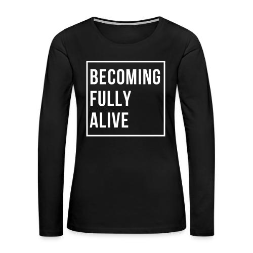 Becoming Fully Alive - Women's Premium Slim Fit Long Sleeve T-Shirt