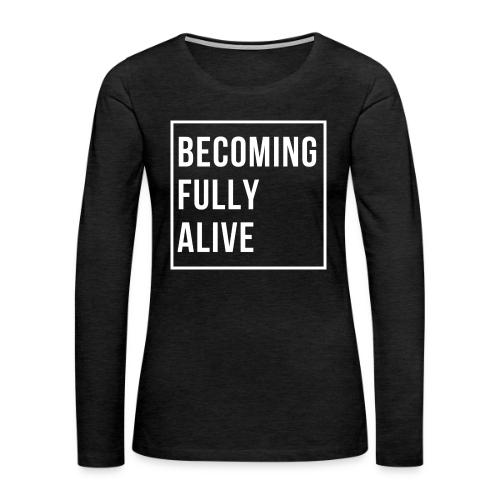 Becoming Fully Alive - Women's Premium Slim Fit Long Sleeve T-Shirt